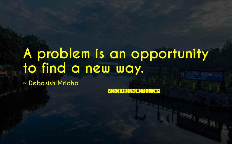 Life New Quotes By Debasish Mridha: A problem is an opportunity to find a