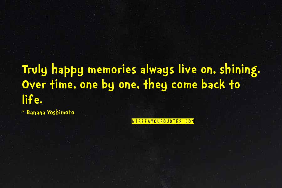 Life Not Always Happy Quotes By Banana Yoshimoto: Truly happy memories always live on, shining. Over