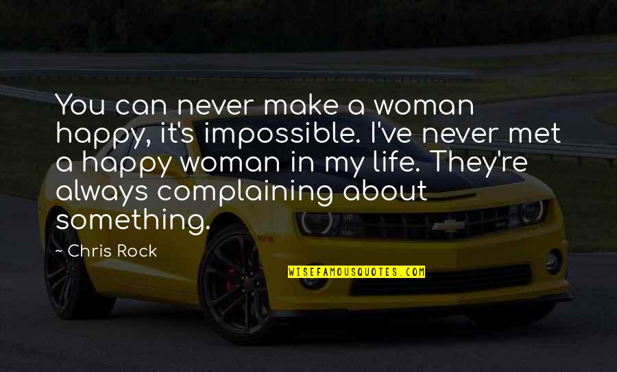 Life Not Always Happy Quotes By Chris Rock: You can never make a woman happy, it's