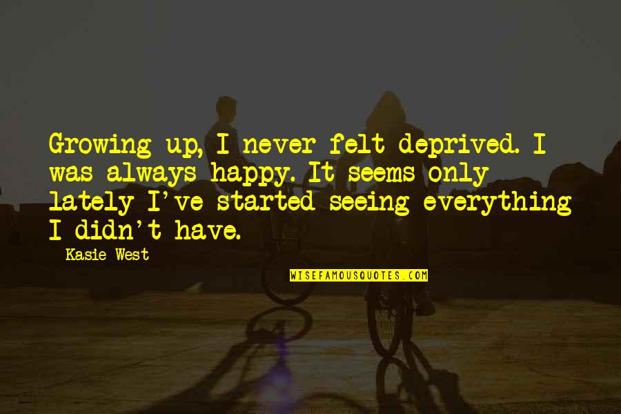 Life Not Always Happy Quotes By Kasie West: Growing up, I never felt deprived. I was