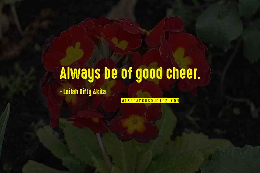 Life Not Always Happy Quotes By Lailah Gifty Akita: Always be of good cheer.