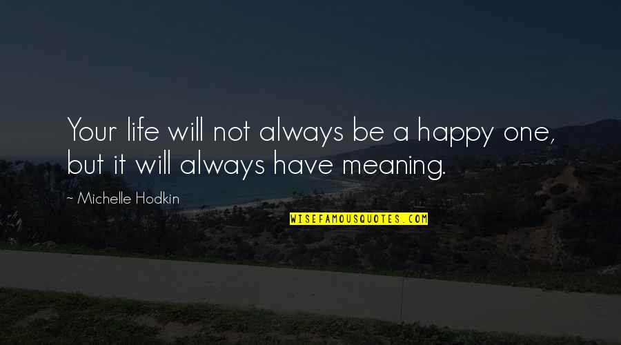 Life Not Always Happy Quotes By Michelle Hodkin: Your life will not always be a happy