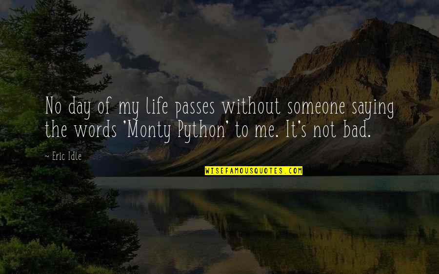 Life Not Bad Quotes By Eric Idle: No day of my life passes without someone