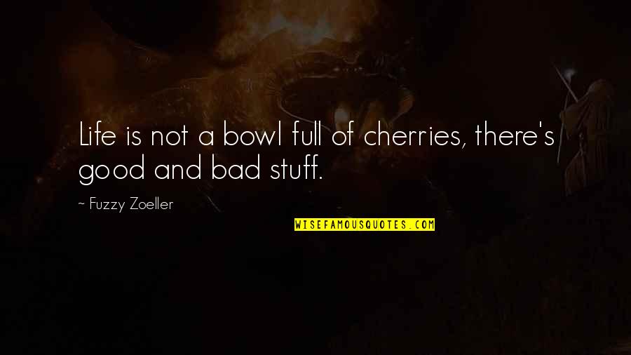 Life Not Bad Quotes By Fuzzy Zoeller: Life is not a bowl full of cherries,