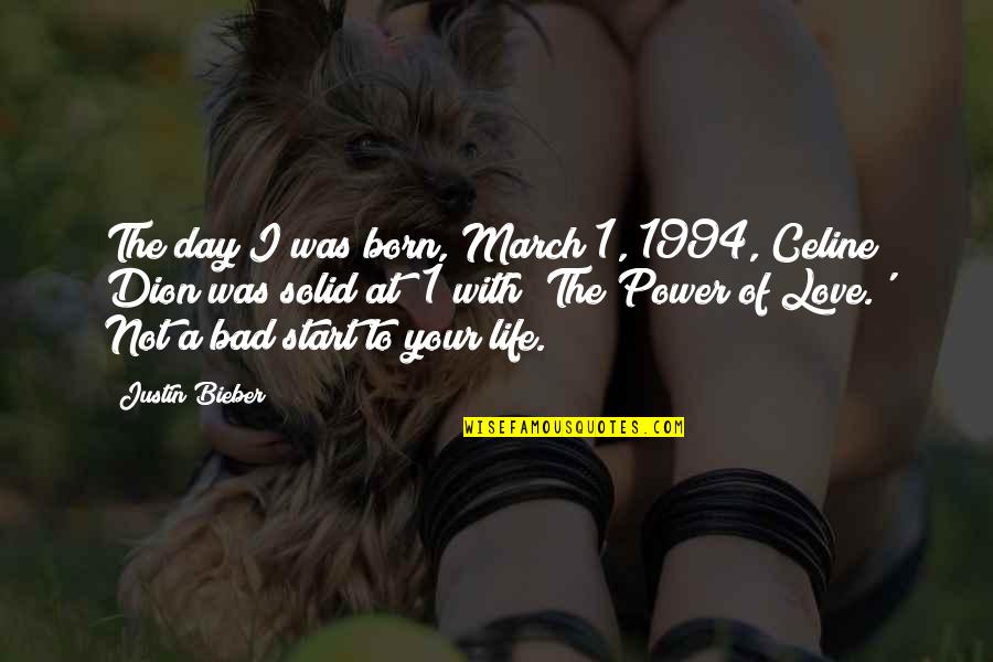 Life Not Bad Quotes By Justin Bieber: The day I was born, March 1, 1994,