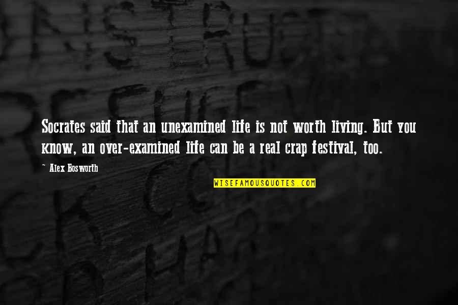 Life Not Worth Living Quotes By Alex Bosworth: Socrates said that an unexamined life is not