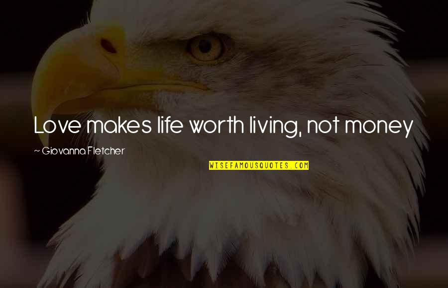 Life Not Worth Living Quotes By Giovanna Fletcher: Love makes life worth living, not money