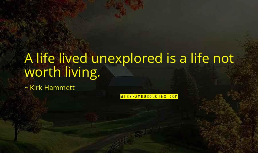 Life Not Worth Living Quotes By Kirk Hammett: A life lived unexplored is a life not