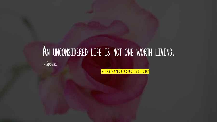 Life Not Worth Living Quotes By Socrates: An unconsidered life is not one worth living.