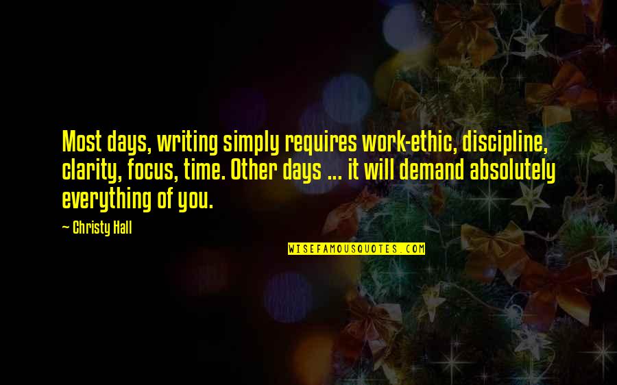 Life Now A Days Quotes By Christy Hall: Most days, writing simply requires work-ethic, discipline, clarity,