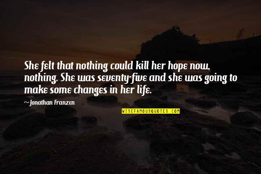 Life Now Quotes By Jonathan Franzen: She felt that nothing could kill her hope