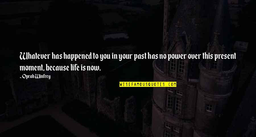 Life Now Quotes By Oprah Winfrey: Whatever has happened to you in your past