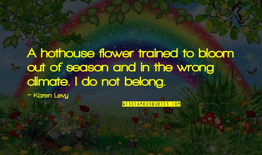 Life Of A Flower Quotes By Karen Levy: A hothouse flower trained to bloom out of