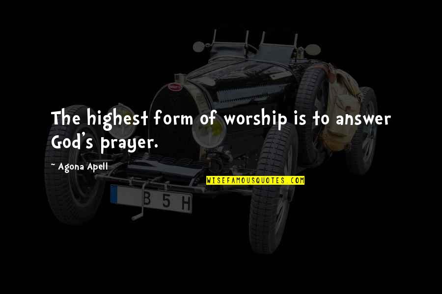 Life Of Worship Quotes By Agona Apell: The highest form of worship is to answer