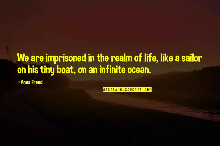 Life On A Boat Quotes By Anna Freud: We are imprisoned in the realm of life,