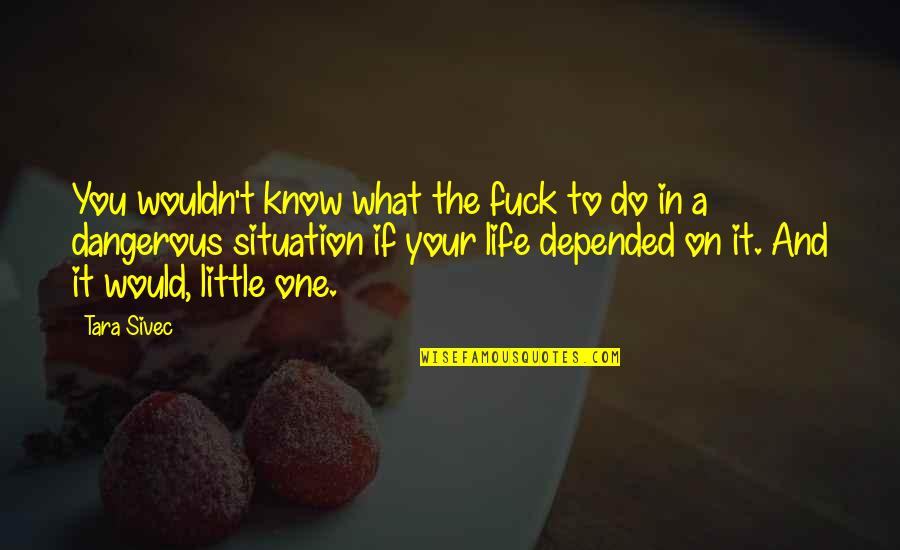 Life On Fire Quotes By Tara Sivec: You wouldn't know what the fuck to do