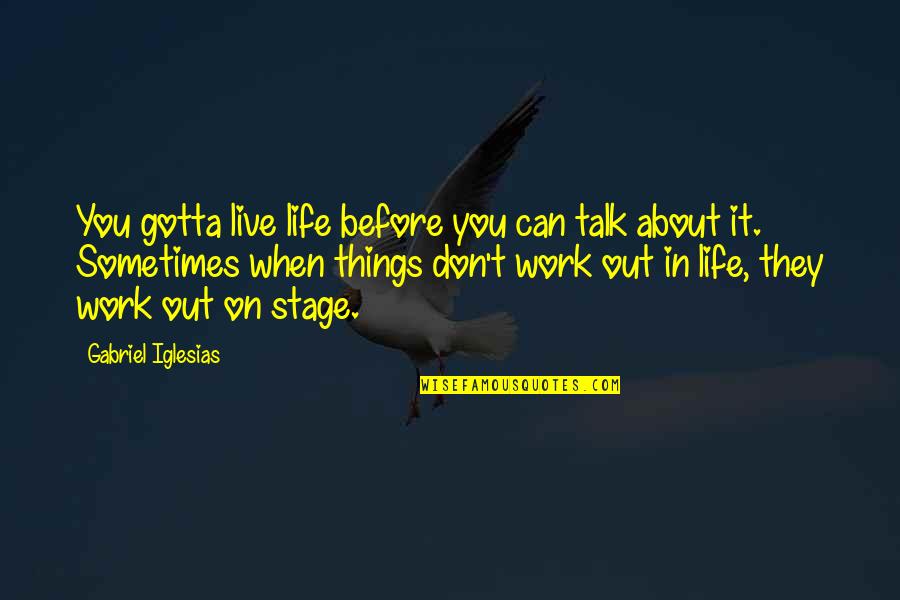 Life On Stage Quotes By Gabriel Iglesias: You gotta live life before you can talk