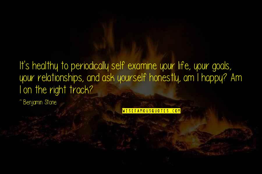 Life On The Right Track Quotes By Benjamin Stone: It's healthy to periodically self examine your life,