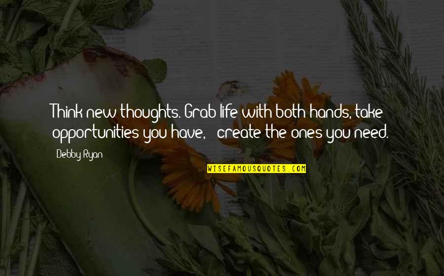 Life Opportunities Quotes By Debby Ryan: Think new thoughts. Grab life with both hands,