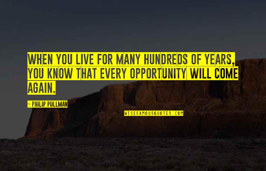 Life Opportunities Quotes By Philip Pullman: When you live for many hundreds of years,