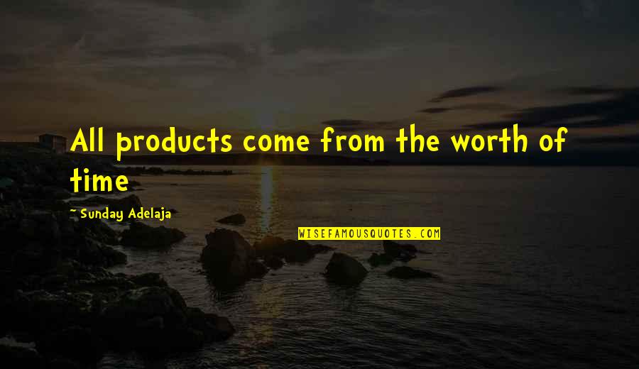 Life Opportunities Quotes By Sunday Adelaja: All products come from the worth of time