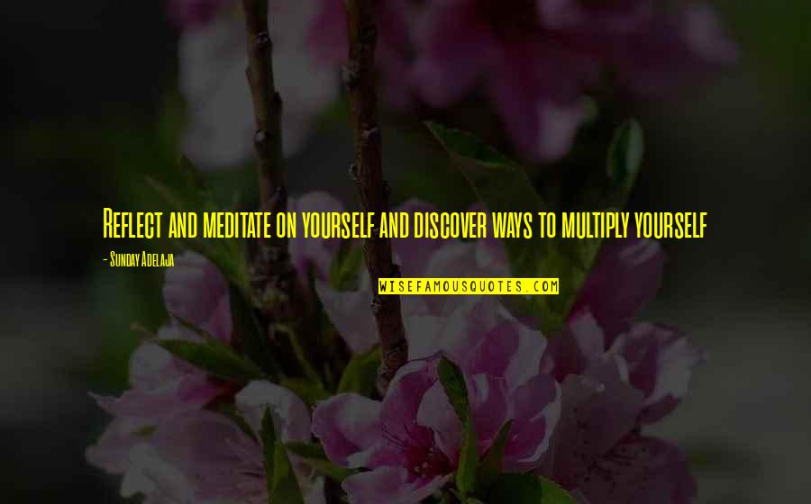 Life Opportunities Quotes By Sunday Adelaja: Reflect and meditate on yourself and discover ways