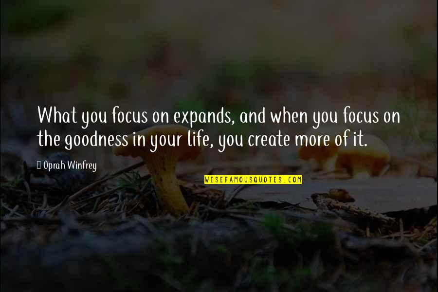 Life Oprah Quotes By Oprah Winfrey: What you focus on expands, and when you