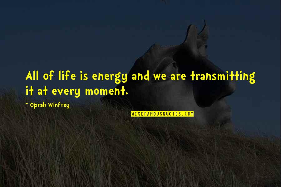 Life Oprah Quotes By Oprah Winfrey: All of life is energy and we are