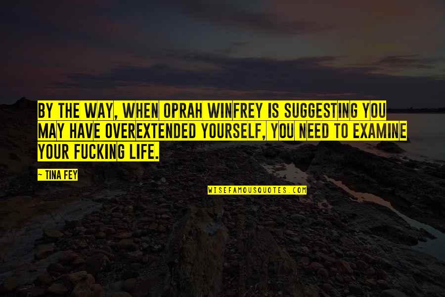 Life Oprah Quotes By Tina Fey: By the way, when Oprah Winfrey is suggesting