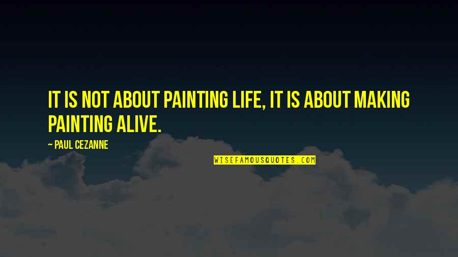 Life Painting Quotes By Paul Cezanne: It is not about painting life, it is