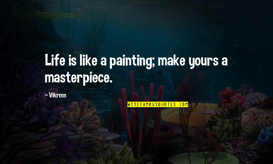 Life Painting Quotes By Vikrmn: Life is like a painting; make yours a