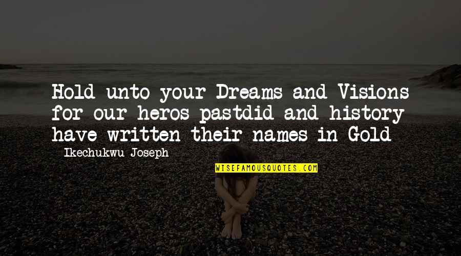 Life Past Quotes By Ikechukwu Joseph: Hold unto your Dreams and Visions for our