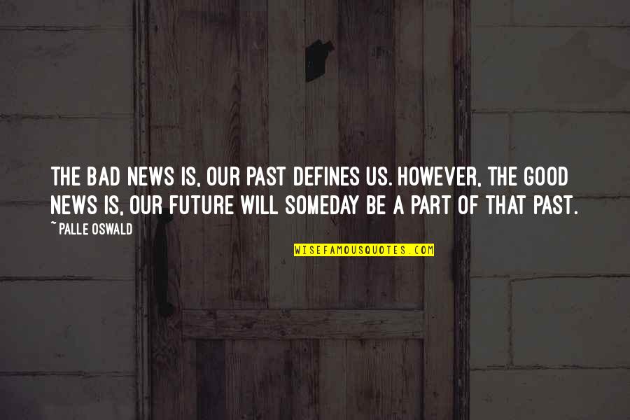 Life Past Quotes By Palle Oswald: The bad news is, our past defines us.