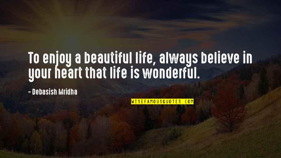 Life Philosophy Inspirational Quotes By Debasish Mridha: To enjoy a beautiful life, always believe in