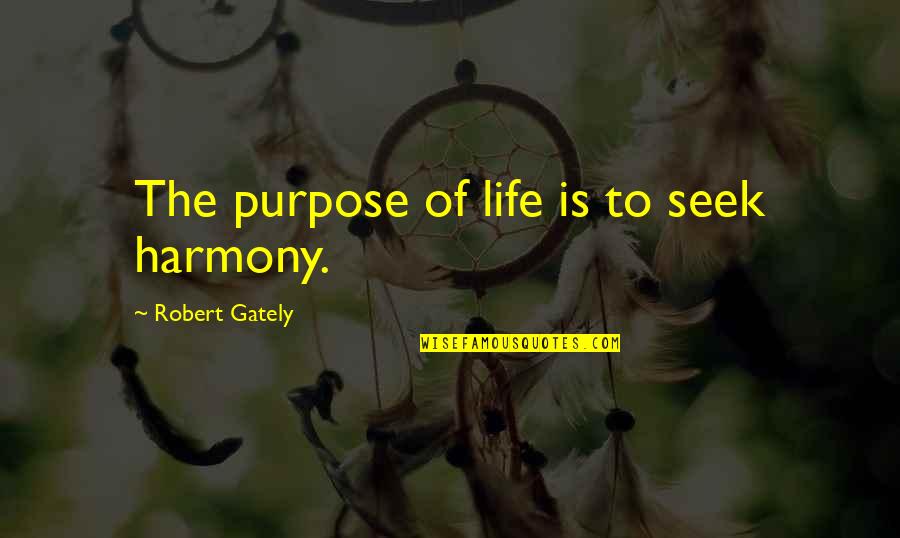 Life Philosophy Quote Quotes By Robert Gately: The purpose of life is to seek harmony.