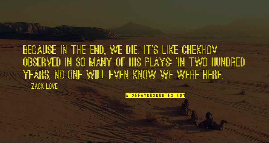 Life Plays Quotes By Zack Love: Because in the end, we die. It's like