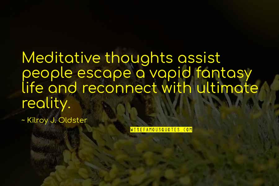 Life Practice Quotes By Kilroy J. Oldster: Meditative thoughts assist people escape a vapid fantasy