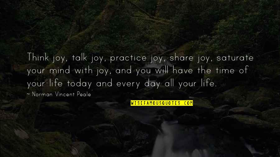 Life Practice Quotes By Norman Vincent Peale: Think joy, talk joy, practice joy, share joy,
