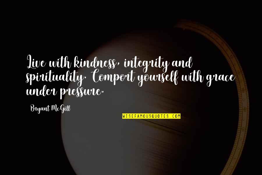 Life Pressure Quotes By Bryant McGill: Live with kindness, integrity and spirituality. Comport yourself