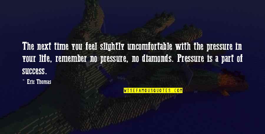 Life Pressure Quotes By Eric Thomas: The next time you feel slightly uncomfortable with