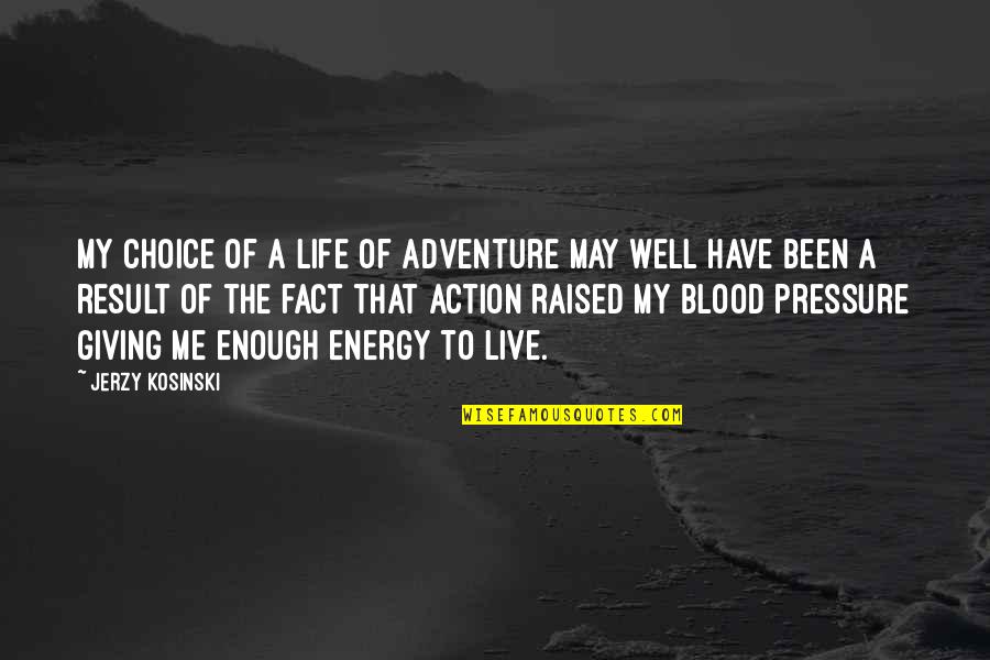 Life Pressure Quotes By Jerzy Kosinski: My choice of a life of adventure may