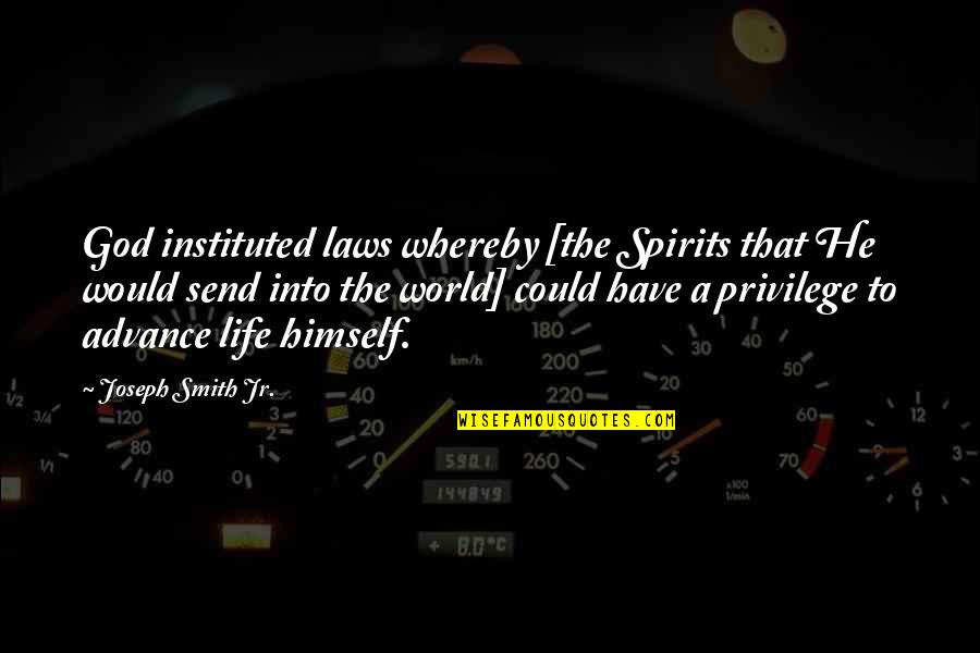 Life Privilege Quotes By Joseph Smith Jr.: God instituted laws whereby [the Spirits that He