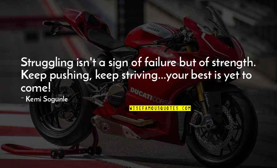 Life Pushing Quotes By Kemi Sogunle: Struggling isn't a sign of failure but of