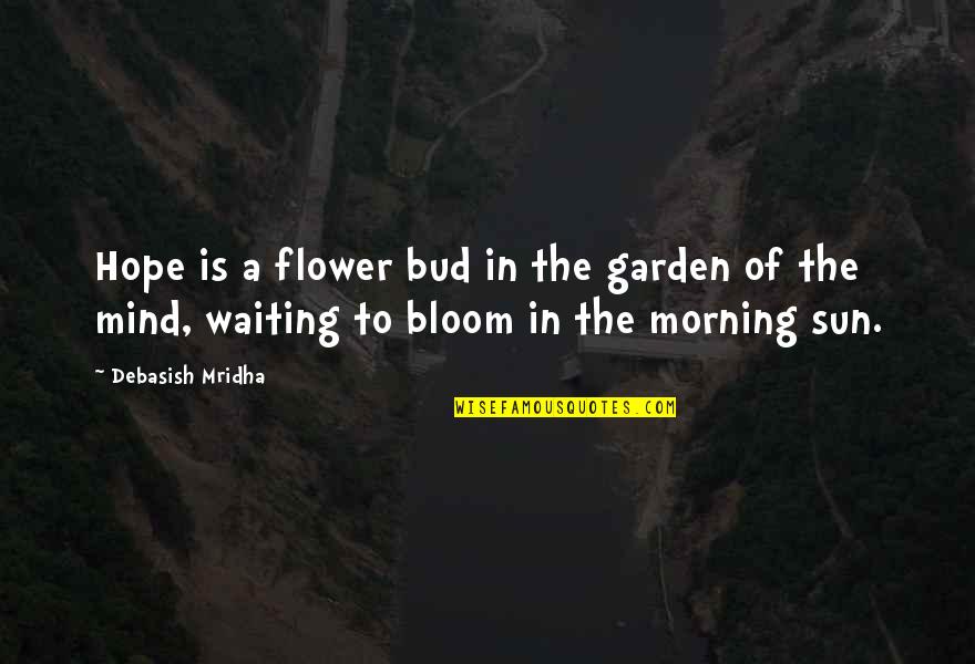 Life Quote Garden Quotes By Debasish Mridha: Hope is a flower bud in the garden