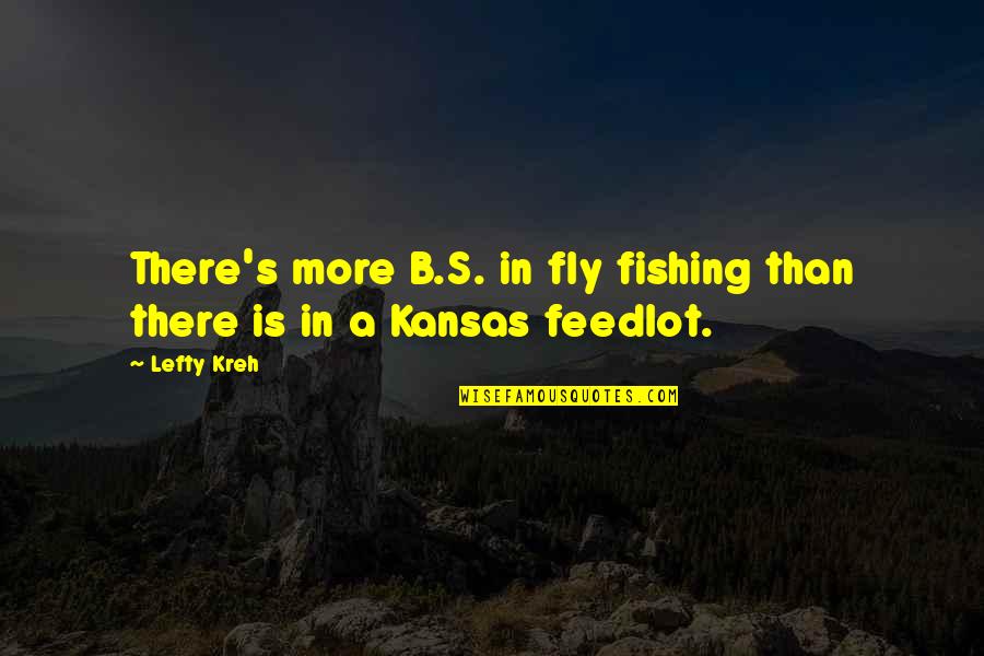 Life Quote Garden Quotes By Lefty Kreh: There's more B.S. in fly fishing than there