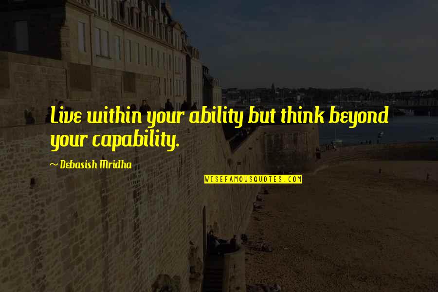 Life Quotes Inspirational Quotes By Debasish Mridha: Live within your ability but think beyond your