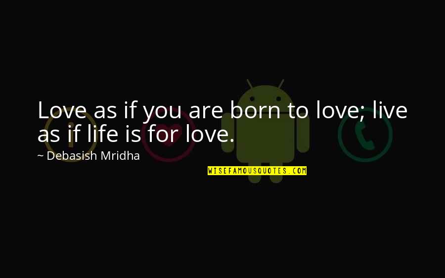 Life Quotes Inspirational Quotes By Debasish Mridha: Love as if you are born to love;