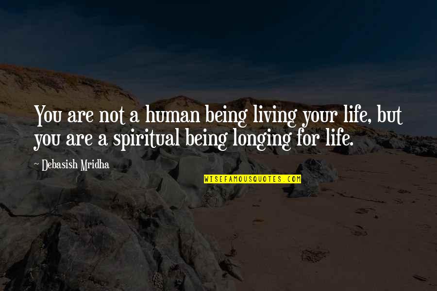 Life Quotes Inspirational Quotes By Debasish Mridha: You are not a human being living your