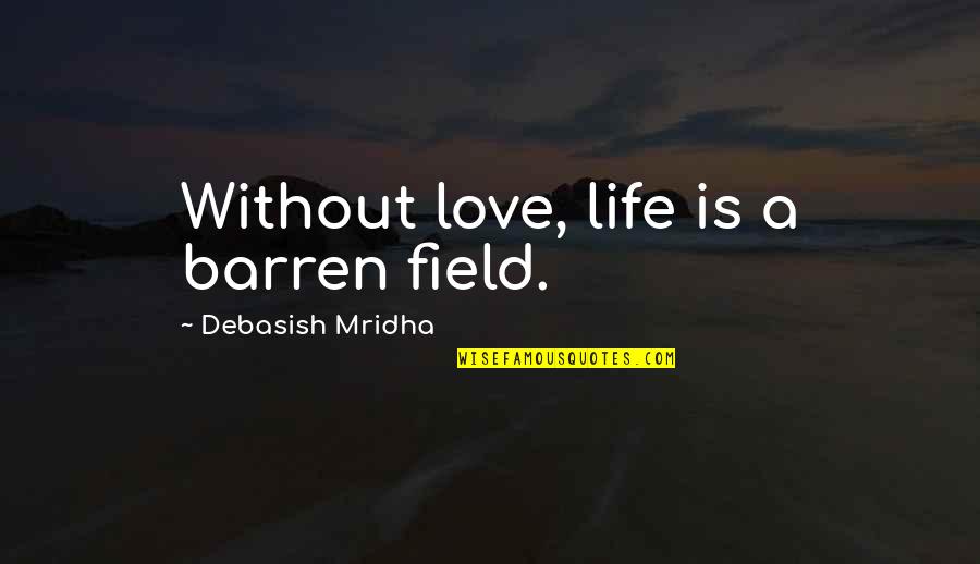 Life Quotes Inspirational Quotes By Debasish Mridha: Without love, life is a barren field.
