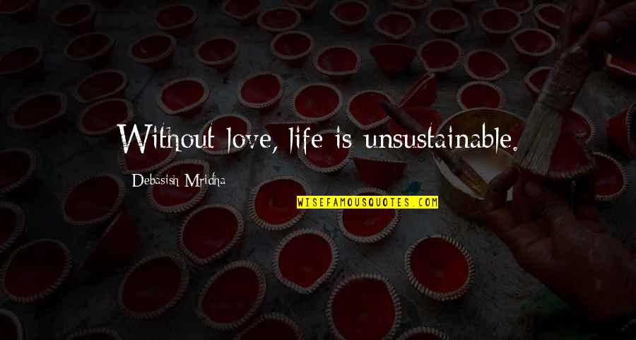 Life Quotes Inspirational Quotes By Debasish Mridha: Without love, life is unsustainable.